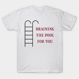 Draining the pool for you (3) T-Shirt